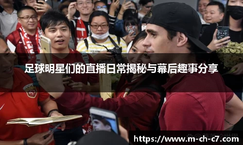 足球明星们的直播日常揭秘与幕后趣事分享